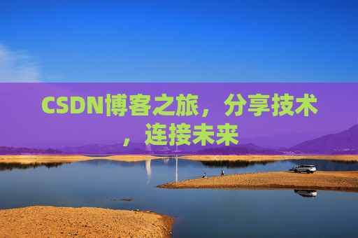 CSDN博客之旅，分享技术，连接未来